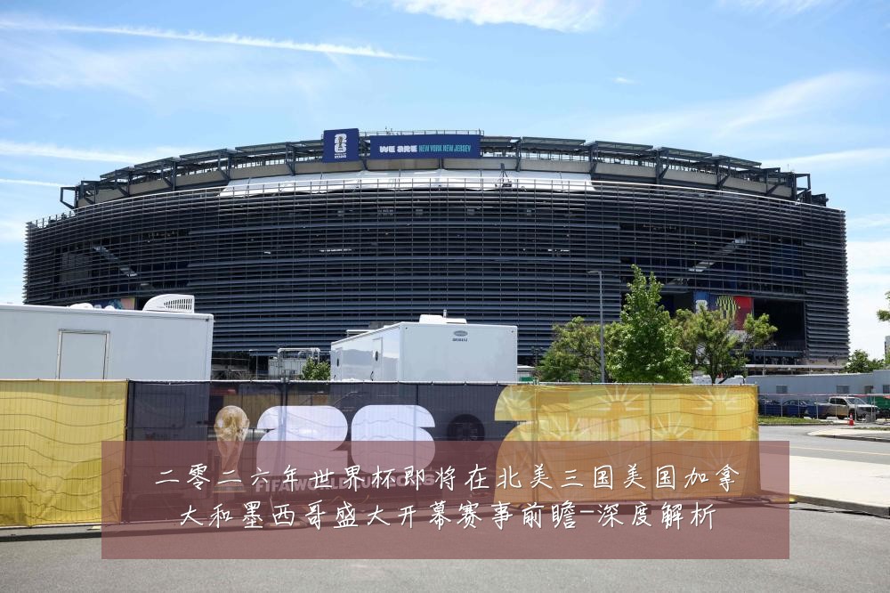 二零二六年世界杯即将在北美三国美国加拿大和墨西哥盛大开幕赛事前瞻-深度解析