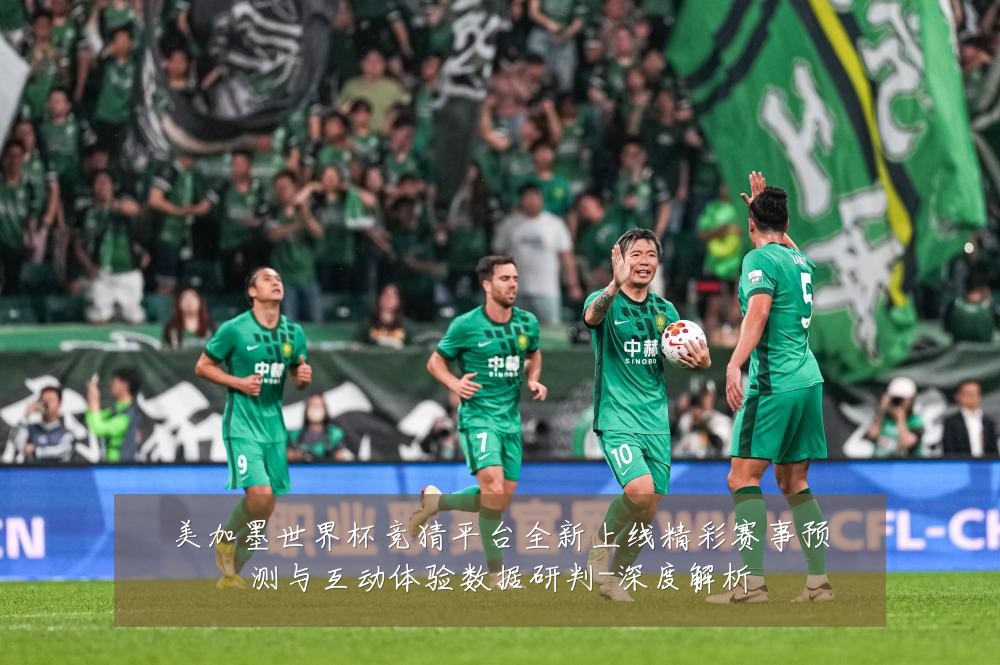 美加墨世界杯竞猜平台全新上线精彩赛事预测与互动体验数据研判-深度解析