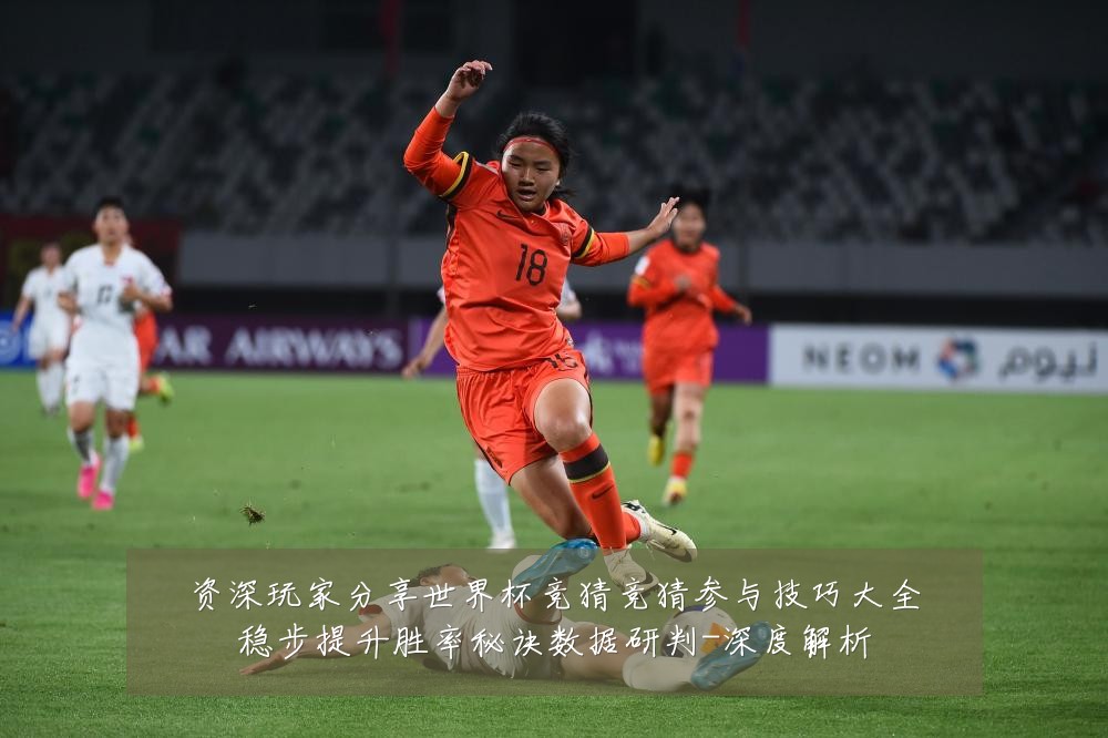 资深玩家分享世界杯竞猜竞猜参与技巧大全稳步提升胜率秘诀数据研判-深度解析